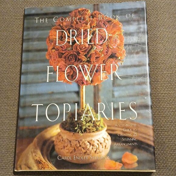 The Complete Book of Dried Flower Topiaries by Carol Endler Sterbenz - Picture 1 of 4